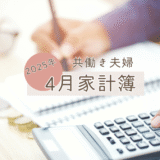 【2025年4月】都内共働き夫婦の家計簿を公開｜産休突入で家計どうなった？