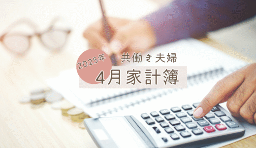 【2025年4月】都内共働き夫婦の家計簿を公開｜産休突入で家計どうなった？